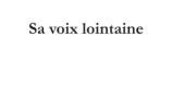 Sa voix lointaine